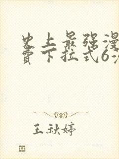 史上最强漫画免费下拉式6漫画