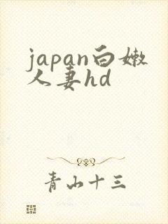 japan白嫩人妻hd