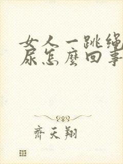 女人一跳绳就漏尿怎么回事