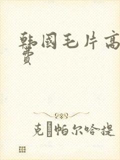 韩国毛片高潮免费