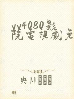 yy4080影院电视剧免费播放