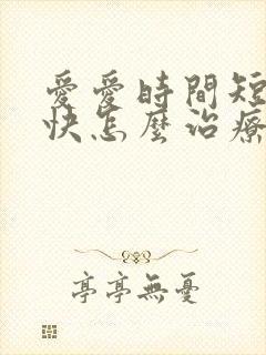 爱爱时间短射精快怎么治疗