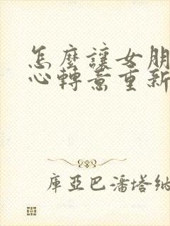 怎么让女朋友回心转意重新爱上自己