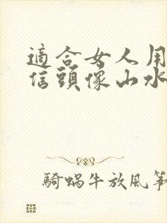 适合女人用的微信头像山水画最旺财的