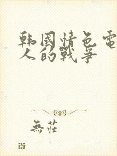 韩国情色电影女人的战争