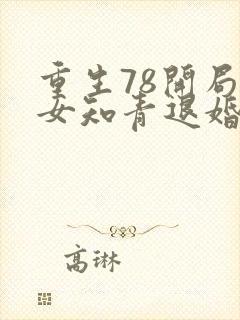 重生78开局被女知青退婚的小说最新章节