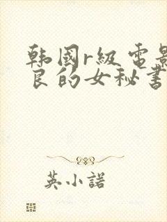 韩国r级电影善良的女秘书