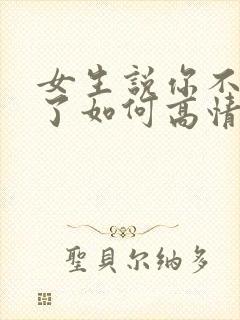 女生说你不理我了如何高情商回复