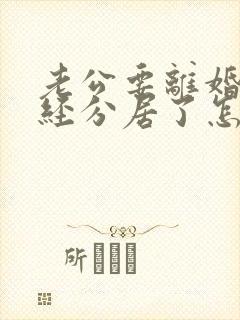 老公要离婚,已经分居了怎么办