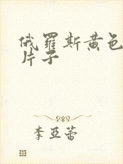 俄罗斯黄色一级片子