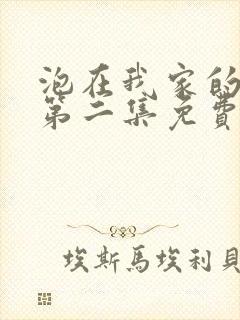 泡在我家的辣妹第二集免费版