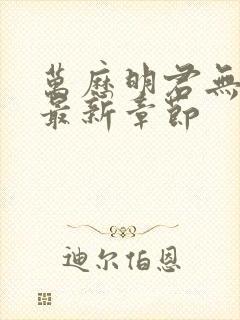 万历明君无弹窗最新章节