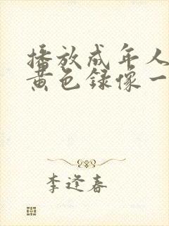 播放成年人看的黄色录像一级片清晰版