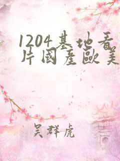 1204基地看片国产欧美日韩