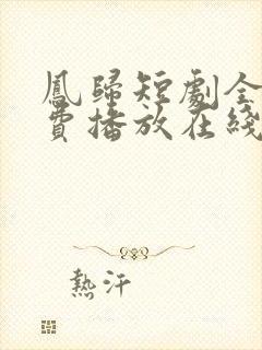 凤归短剧全集免费播放在线观看