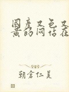 国产又色又爽又黄的网站在线