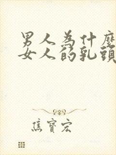 男人为什么喜欢女人的乳头