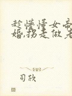 趁懵懂女帝被退婚,拐走做老婆观看高清