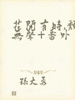 花开有时,颓靡无声+番外