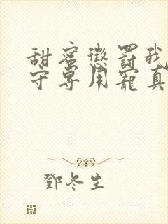 甜蜜惩罚我是看守专用宠真人版