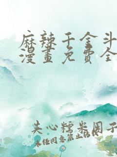 麻辣千金斗恶少漫画免费全集下拉