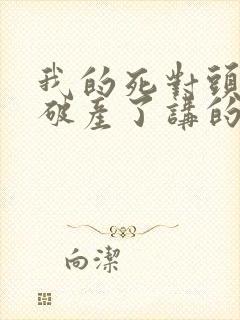 我的死对头终于破产了讲的什么内容