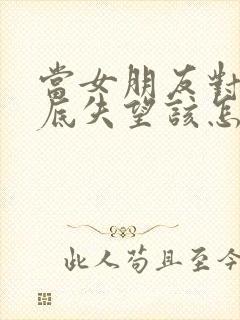 当女朋友对你彻底失望该怎么挽回