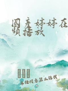 国产婷婷在线视频播放