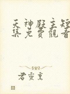 天神殿主短剧全集免费观看