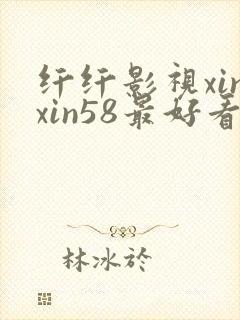 纤纤影视xinxin58最好看电视剧