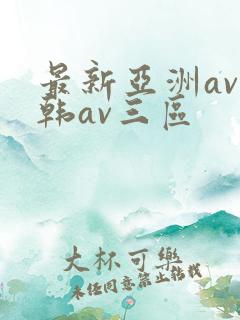 最新亚洲av日韩av三区