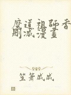 魔道祖师香炉无删减漫画