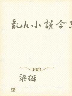乱h小说合集