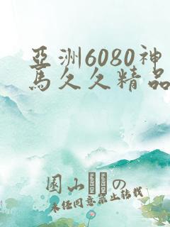 亚洲6080神马久久精品