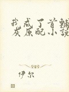 我成了首辅的炮灰原配小说