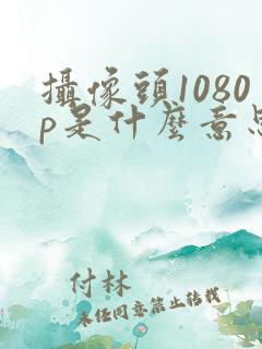 摄像头1080p是什么意思