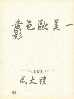 黄色欧美一级电影