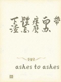 下体痒白带豆腐渣怎么办