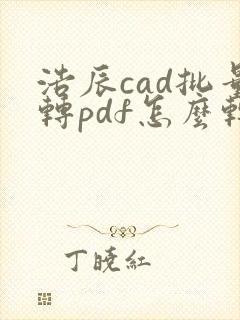 浩辰cad批量转pdf怎么转