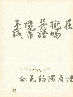 手机兼职在家挣钱靠谱吗