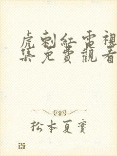 虎刺红电视剧全集免费观看西瓜