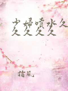 少妇喷水久久久久久久久