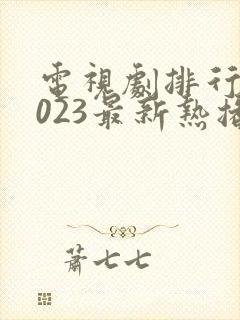 电视剧排行榜2023最新热播剧在线观看