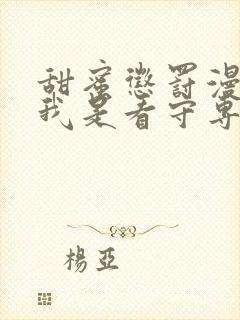 甜蜜惩罚漫画版我是看守专用宠物