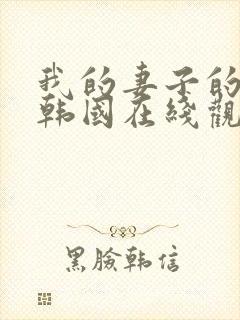 我的妻子的姐姐韩国在线观看