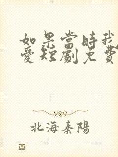 如果当时我说了爱短剧免费全集