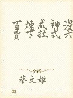 百炼成神漫画免费下拉式六漫