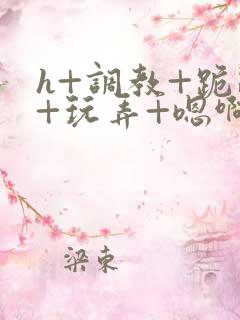 h+调教+跪趴+玩弄+嗯啊女女