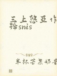 三上悠亚作品番号snis