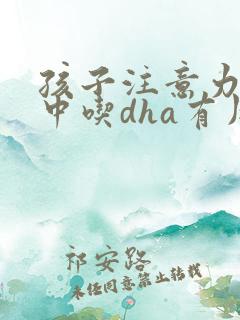 孩子注意力不集中吃dha有用吗